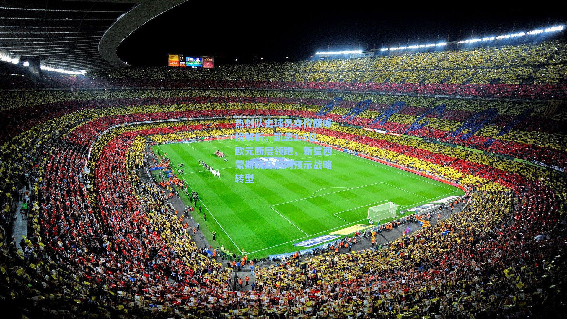 热刺队史球员身价巅峰榜解析，凯恩1.5亿欧元断层领跑，新星西蒙斯跻身前列预示战略转型