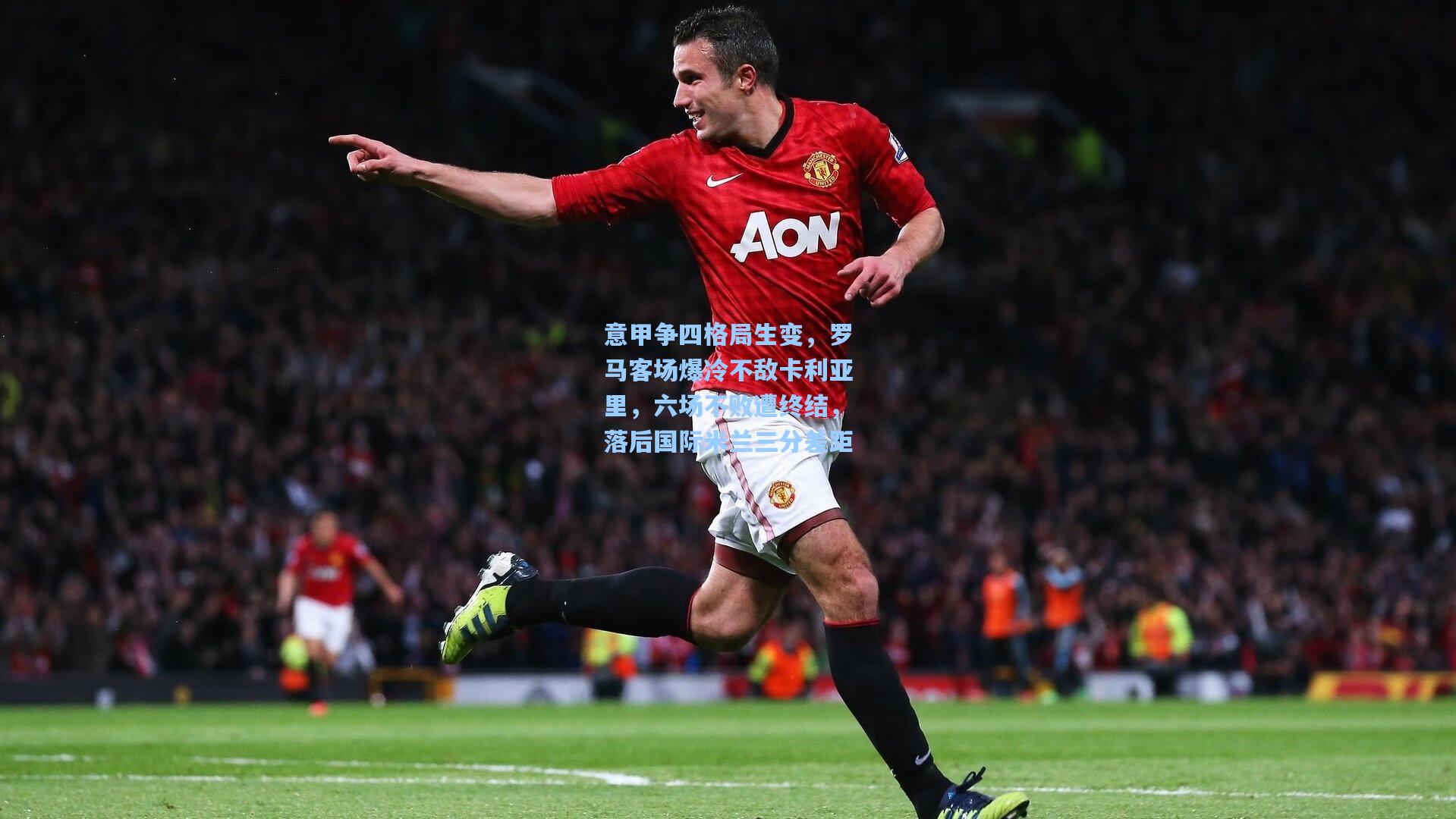 意甲争四格局生变，罗马客场爆冷不敌卡利亚里，六场不败遭终结，落后国际米兰三分差距