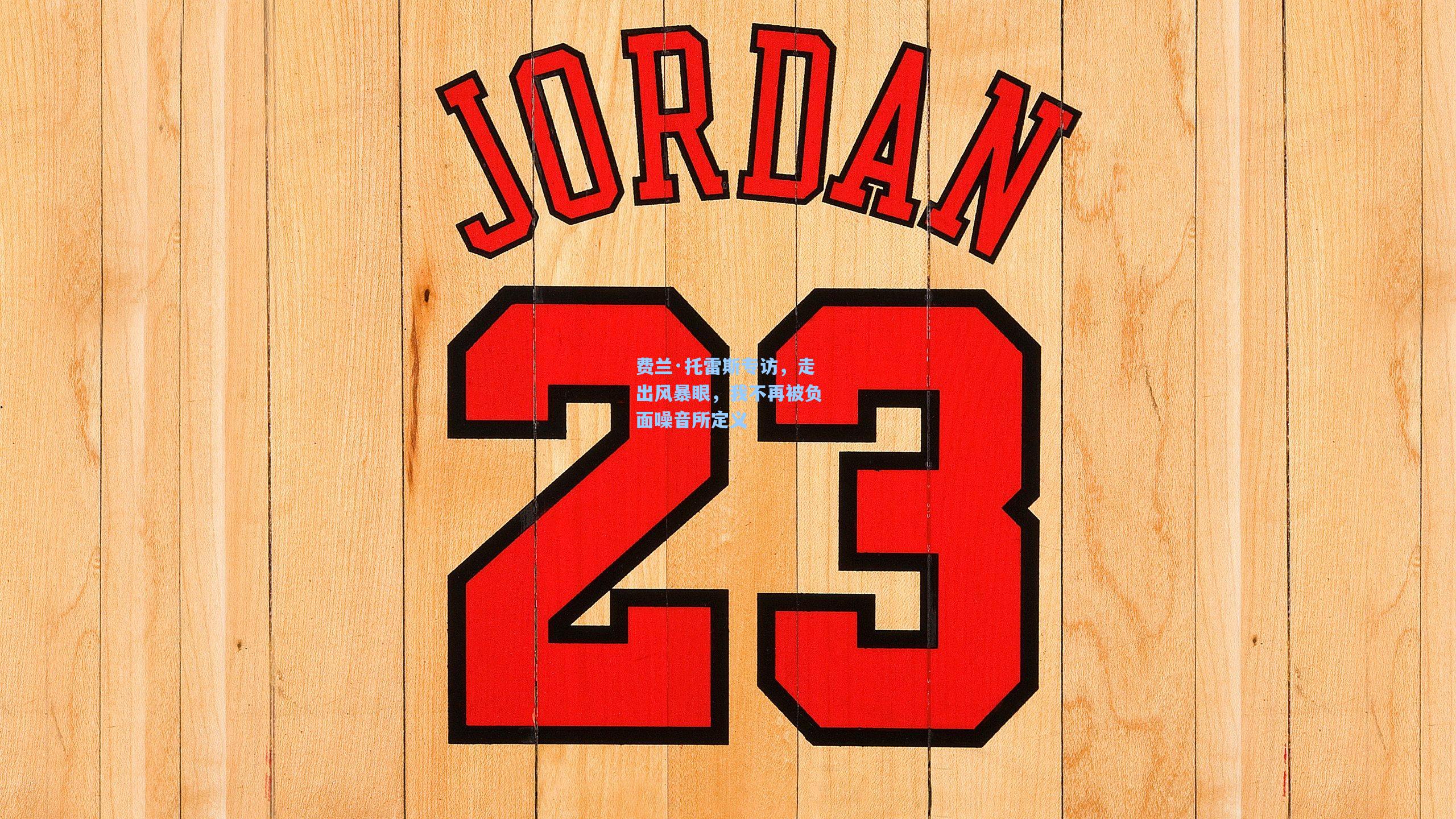 费兰·托雷斯专访，走出风暴眼，我不再被负面噪音所定义