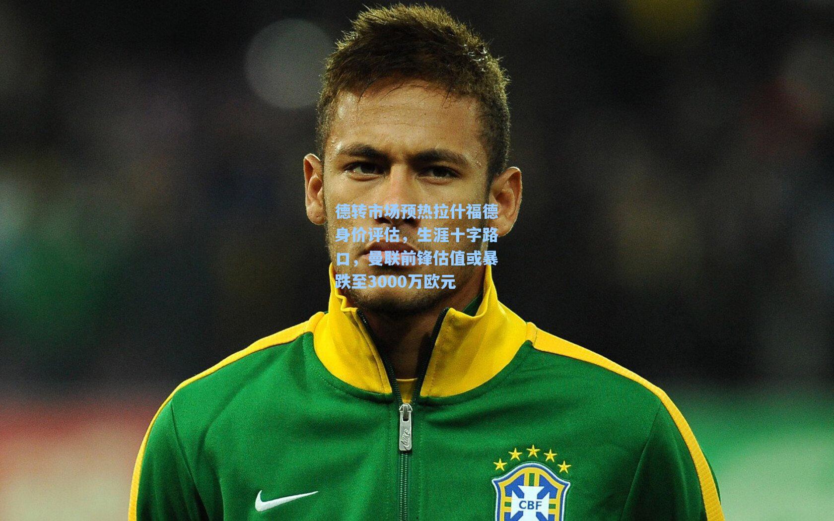 德转市场预热拉什福德身价评估，生涯十字路口，曼联前锋估值或暴跌至3000万欧元
