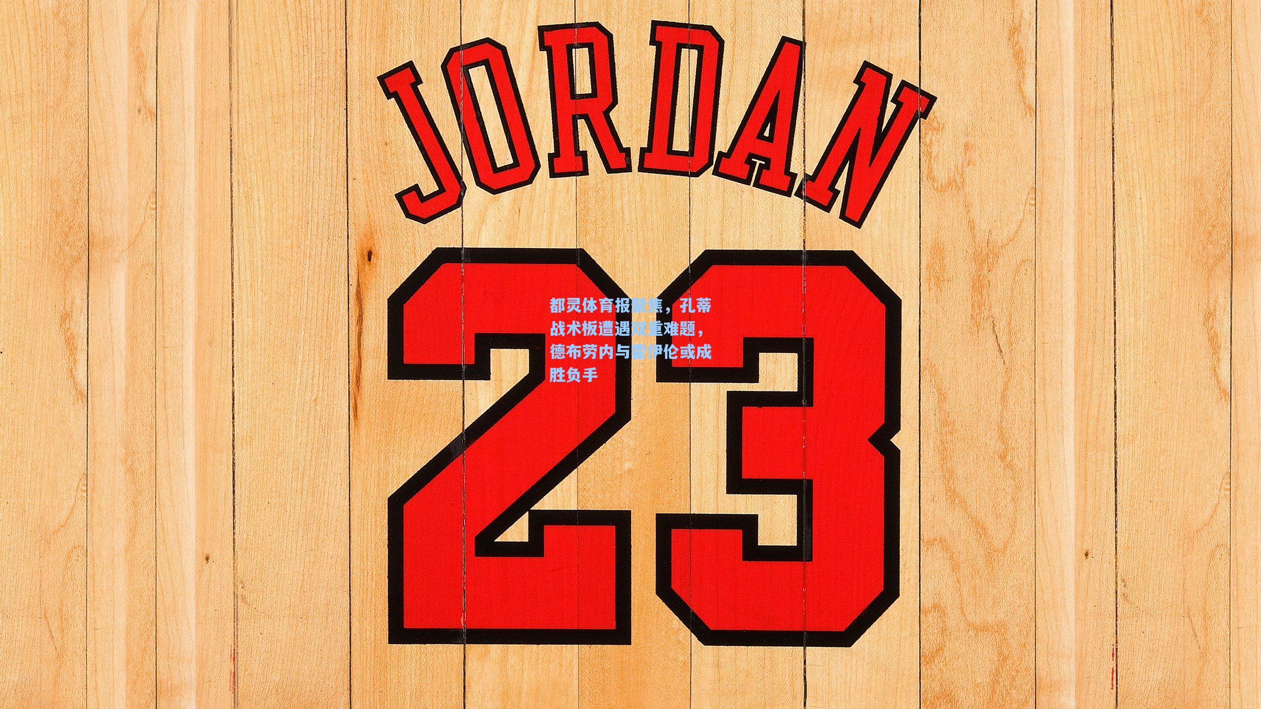 都灵体育报聚焦,孔蒂战术板遭遇双重难题,德布劳内与霍伊伦或成胜负手